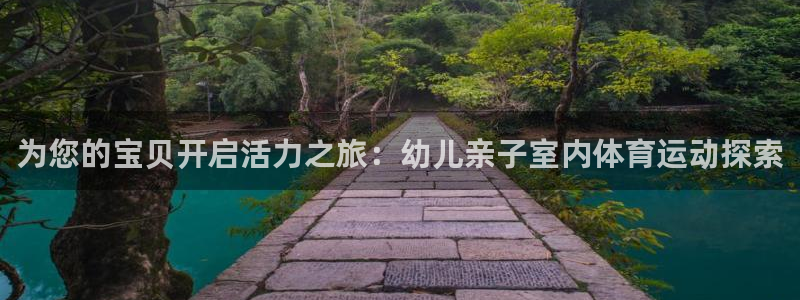 必发集团官网|为您的宝贝开启活力之旅：幼儿亲子室内体育运动探