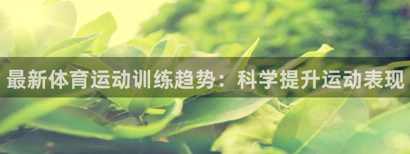 必发88手机版本登录|最新体育运动训练趋势：科学提升运动表现