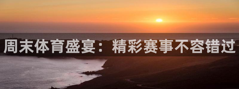 澳门必发集团|周末体育盛宴：精彩赛事不容错过