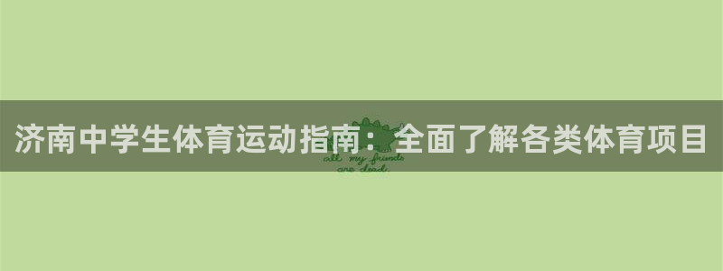 必发集团网址8860|济南中学生体育运动指南：全面了解各类体