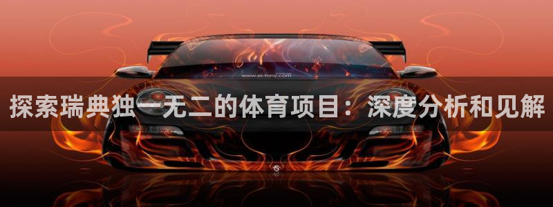 必发7790电子集团线上平台|探索瑞典独一无二的体育项目：深